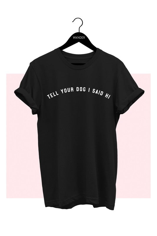 "Tell Your Dog I Said Hi" Unisex Graphic T-Shirt