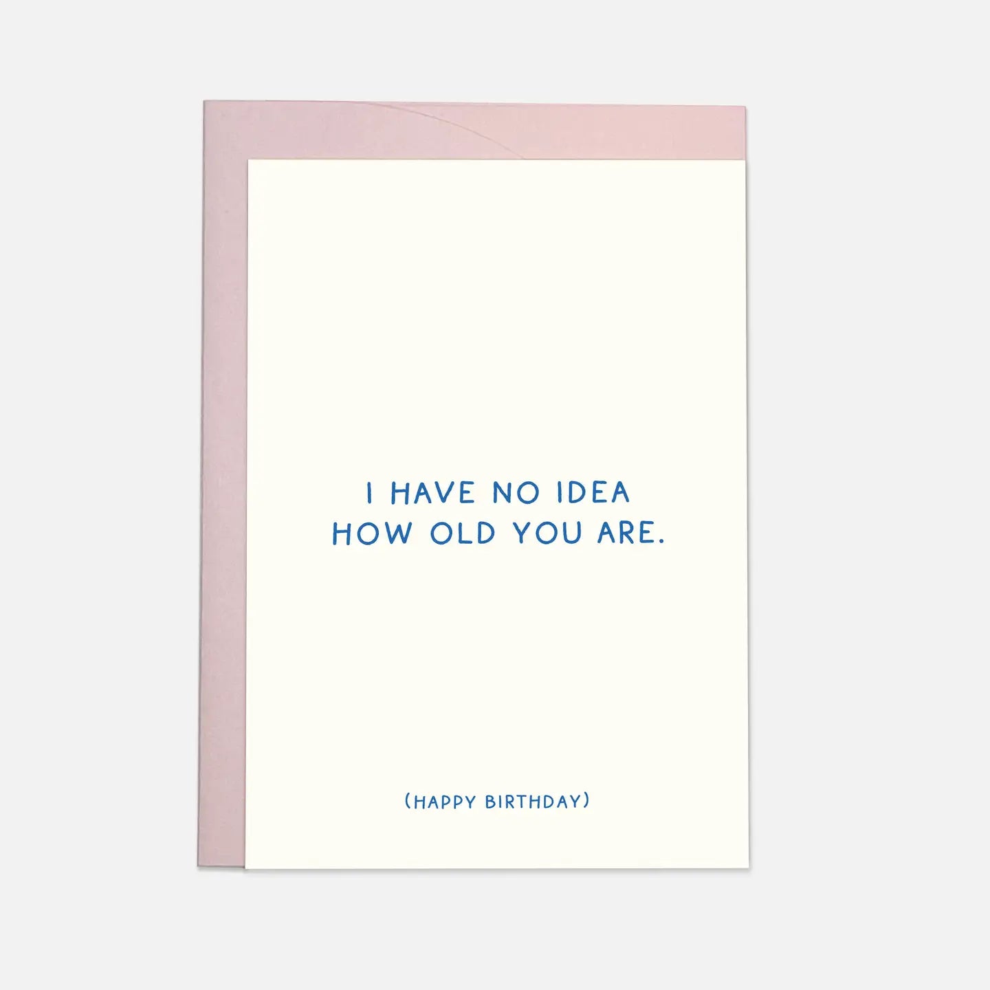 "I Have No Idea How Old You Are" Birthday Card