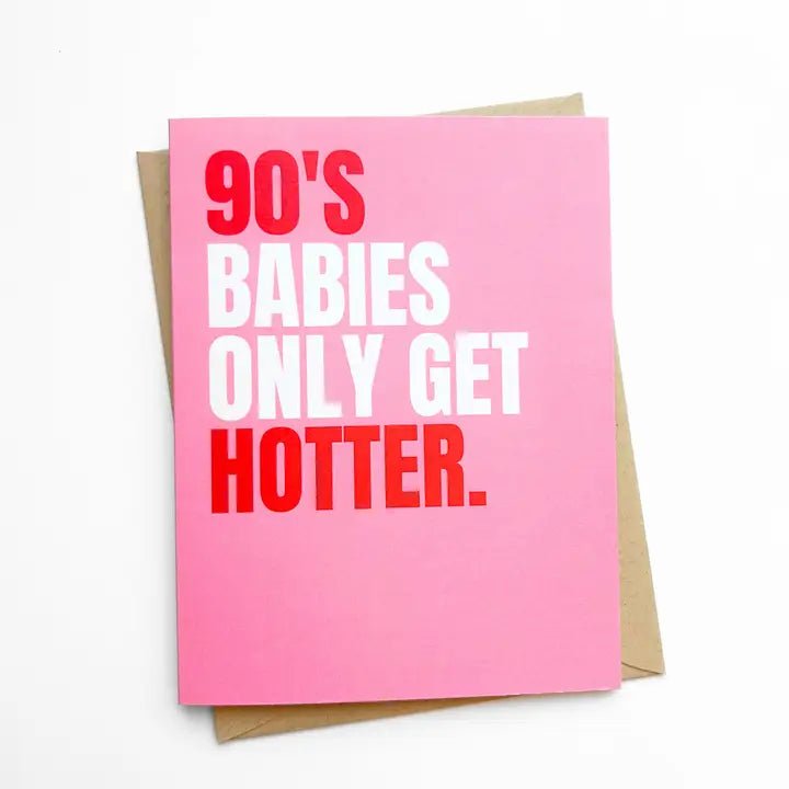 "90's Babies Only Get Hotter" Birthday Card - In Pursuit Mobile Boutique || Apparel, Accessories & Gifts Saint John, New Brunswick