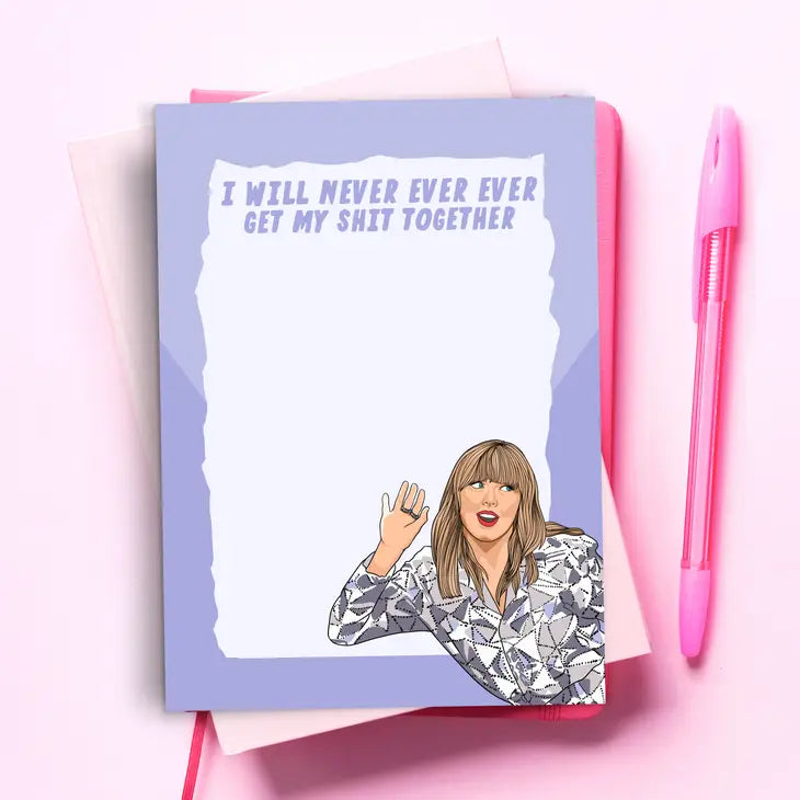 "I Will Never Ever Ever Ever Get My Shit Together" Taylor Swift Notepad