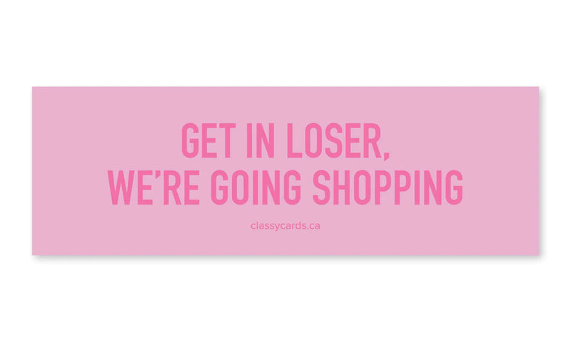 "Get In Loser, We're Going Shopping" Car Magnet