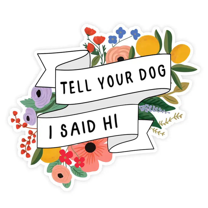 "Tell Your Dog I Said Hi" Vinyl Sticker