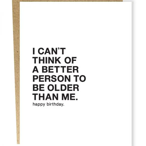 "I Can't Think of a Better Person to be Older Than Me" Birthday Card