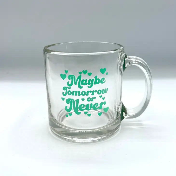 "Maybe Tomorrow or Never" Clear Glass Mug
