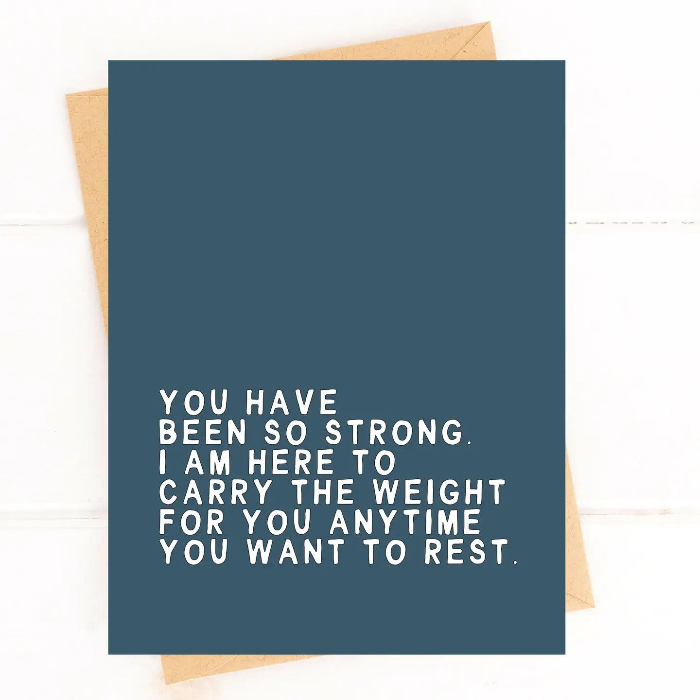 "You Have Been So Strong. I am Here to Carry the Weight for You." Empathy / Sympathy / Compassion / Friendship Card