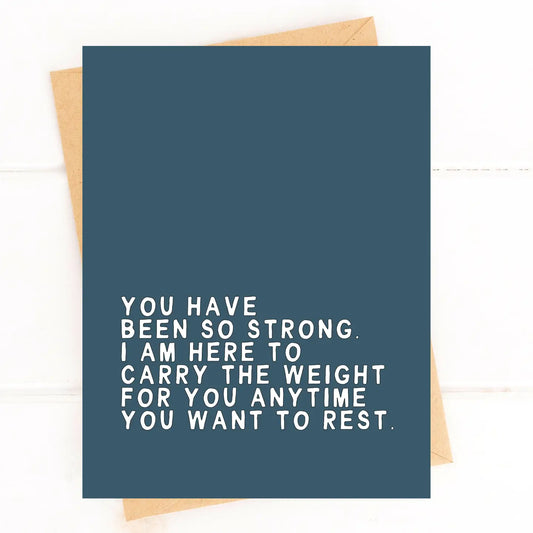 "You Have Been So Strong. I am Here to Carry the Weight for You." Empathy / Sympathy / Compassion / Friendship Card