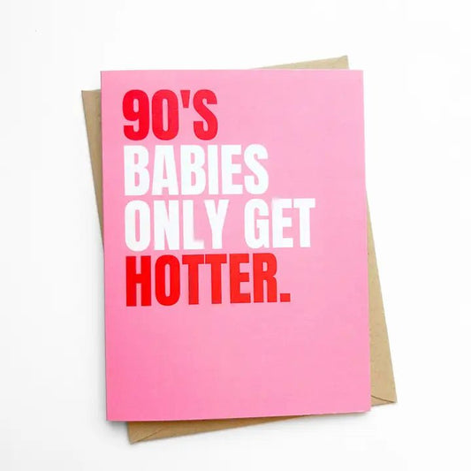 "90's Babies Only Get Hotter" Birthday Card - In Pursuit Mobile Boutique || Apparel, Accessories & Gifts Saint John, New Brunswick