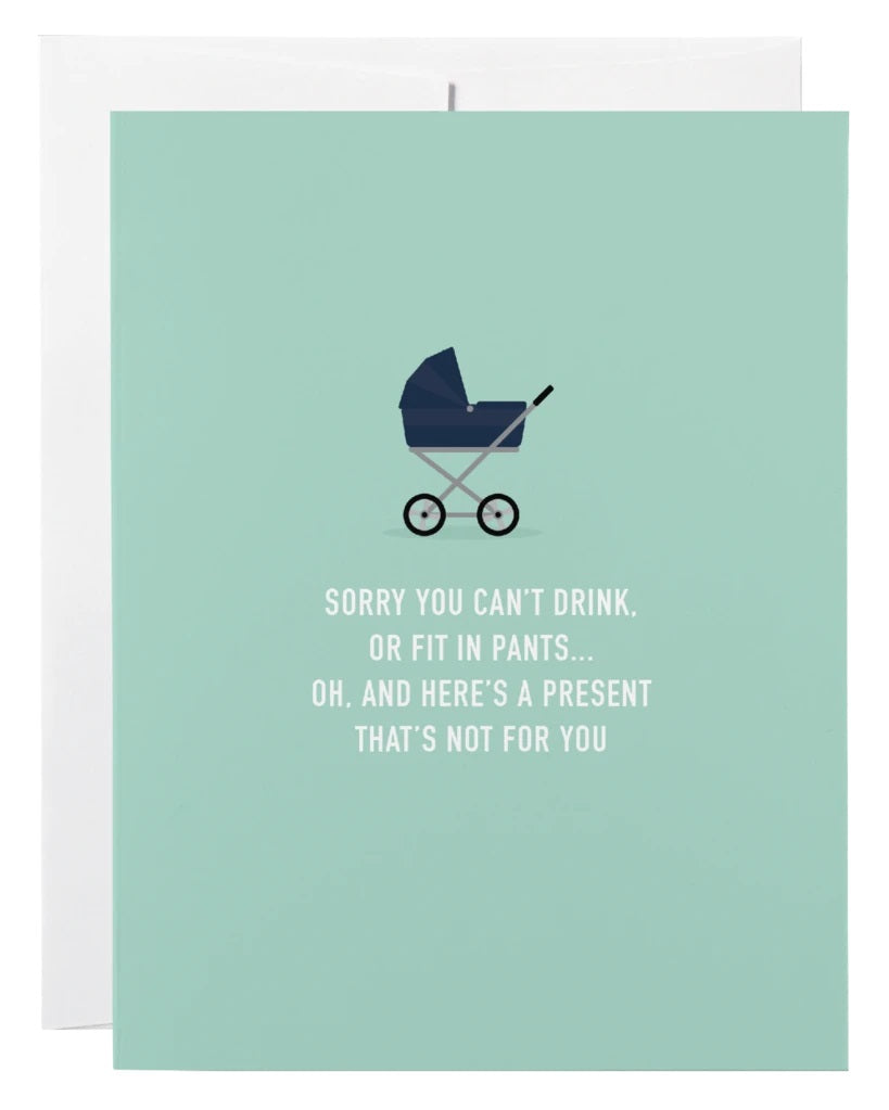 "Sorry You Can't Drink or Fit In Pants . . " Baby Shower Card