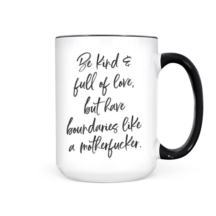 "Be Kind & Full of Love but Have Boundaries like a Mother Fucker" 15oz Mug