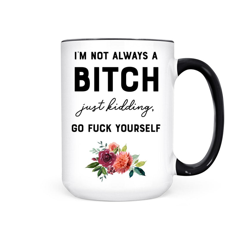 "Not Always a Bitch. Just Kidding" 15oz Mug