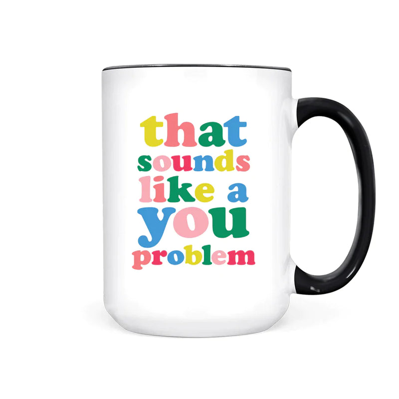 "That Sounds Like a You Problem" 15oz Mug