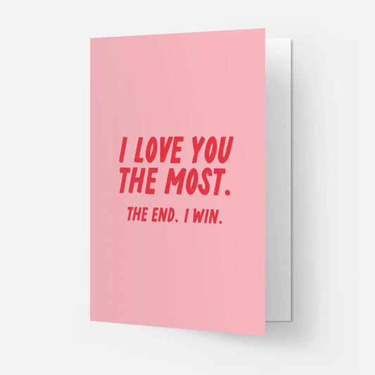 "I Love You the Most. The End. I Win." Love/Anniversary Card