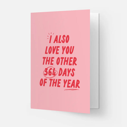 "I Also Love You the Other 364 Days of the Year" Love Card