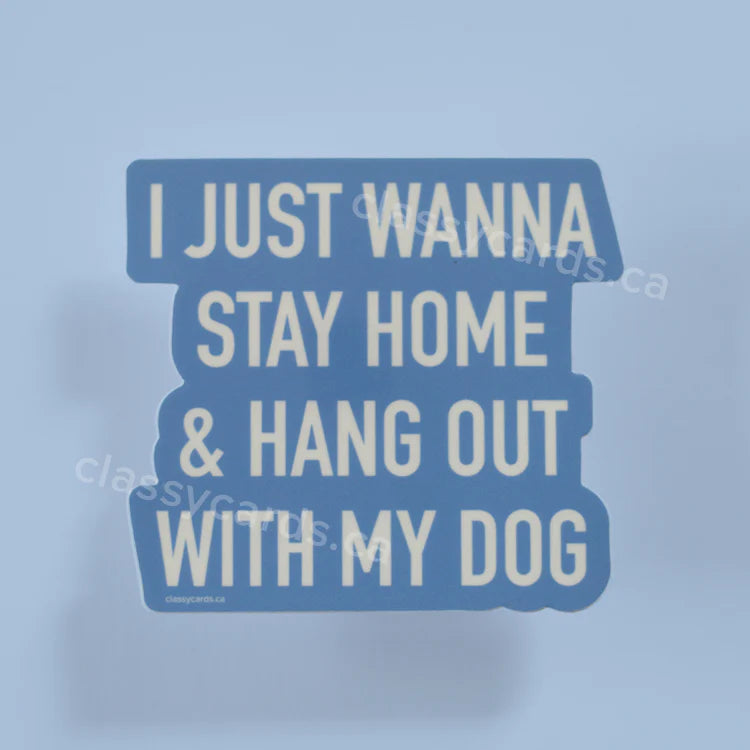 "I Just Wanna Stay Home & Hang Out With My Dog" Vinyl Sticker