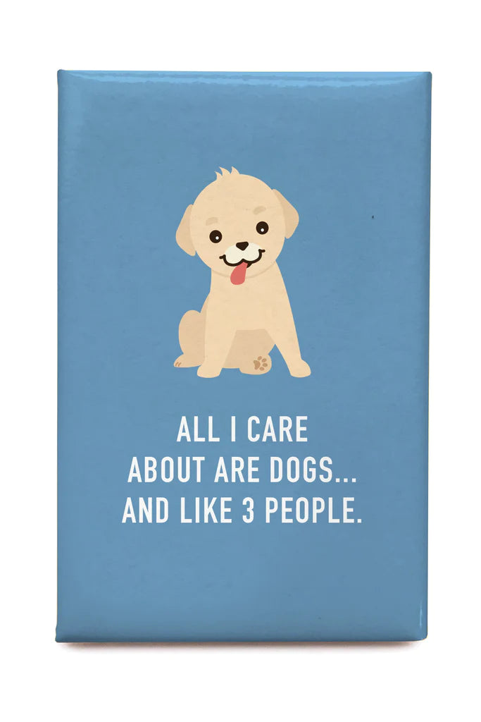 "All I Care About Are Dogs .. And Like 3 People" Magnet