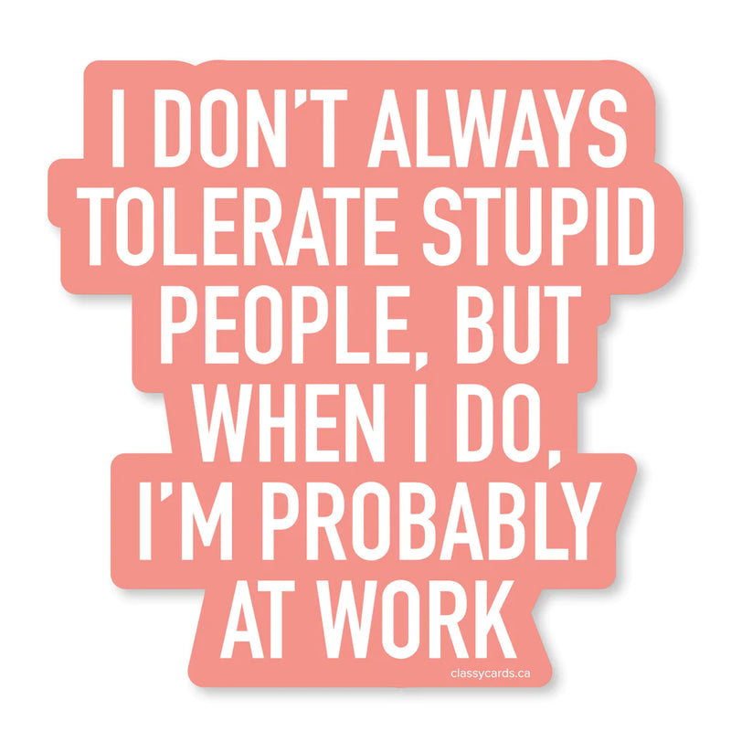 "I Don't Always Tolerate Stupid People . . " Vinyl Sticker