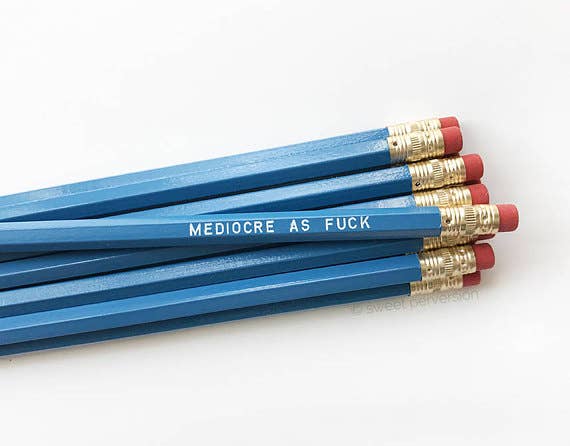 "Mediocre As Fuck" Pencil