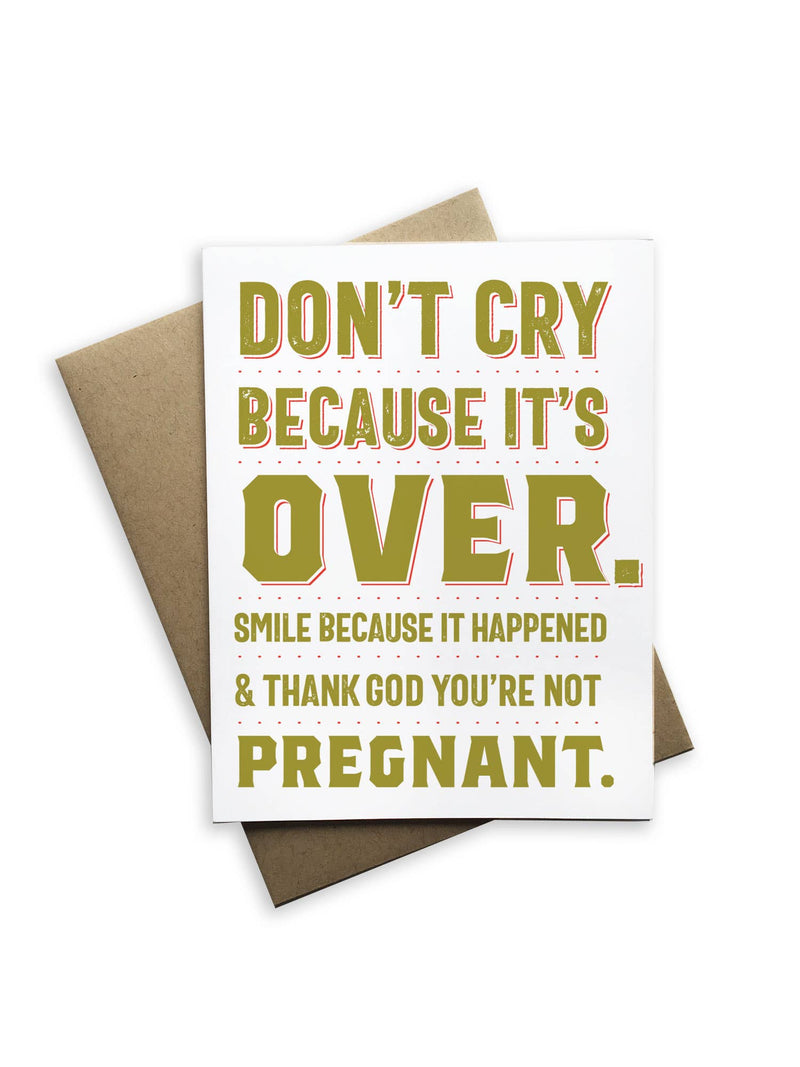 "Don't Cry Because It's Over. Smile Because It Happened & You're Not Pregnant" Breakup Card