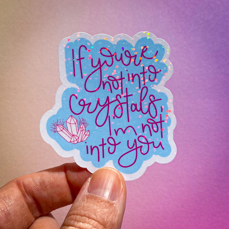 "If You're not into Crystals, I'm not into You" Sticker