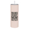 "Mama, Mommy, Mom, Mother" 20oz Tumbler w/ Straw