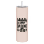 "Mama, Mommy, Mom, Mother" 20oz Tumbler w/ Straw