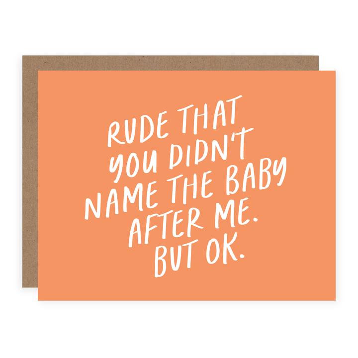 "Rude That You Didn't Name The Baby After Me. But Ok." New Baby Card