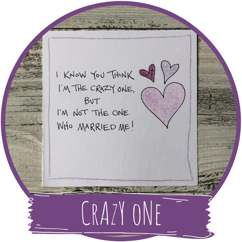 "I Know You Think I'm The Crazy One . . " Anniversary / Love Card