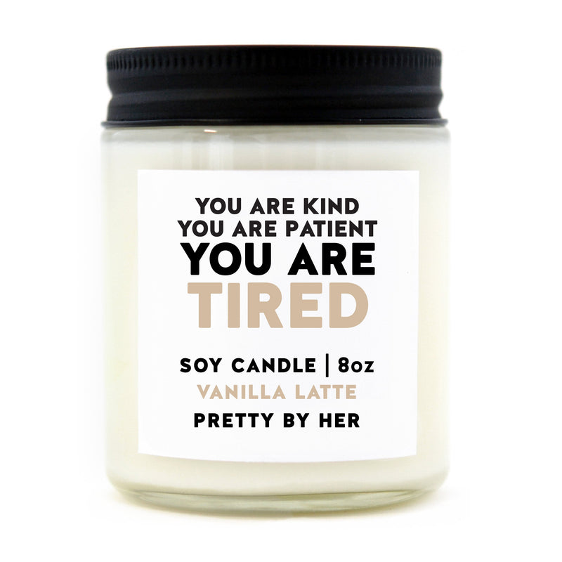 "You Are Kind. You Are Patient. You Are Tired." | 8oz Soy Candle