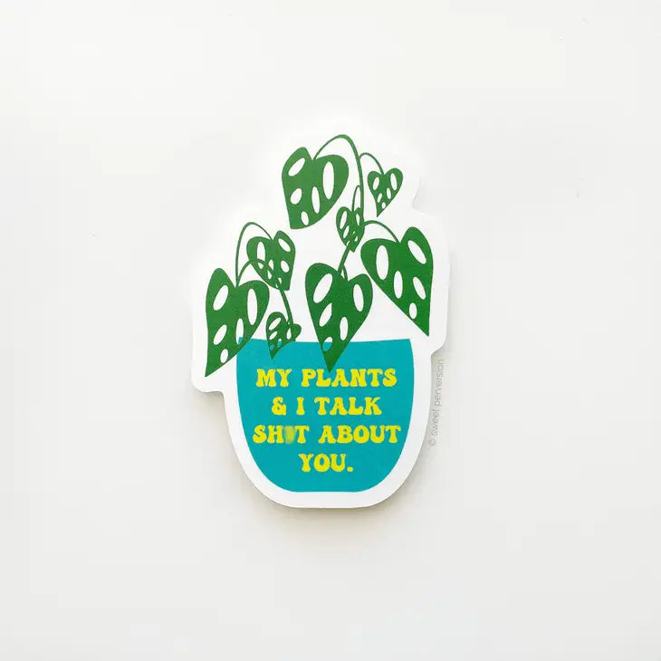 "My Plants & I Talk Shit About You" Sticker