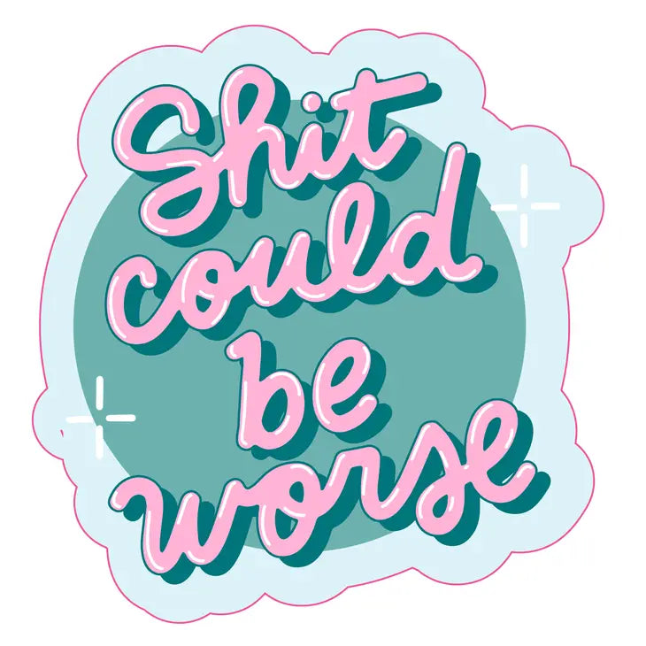 "Shit Could Be Worse" Die Cut Sticker
