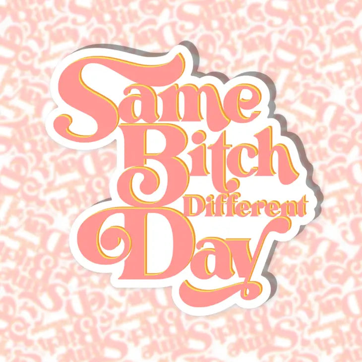 "Same Bitch, Different Day" Sticker